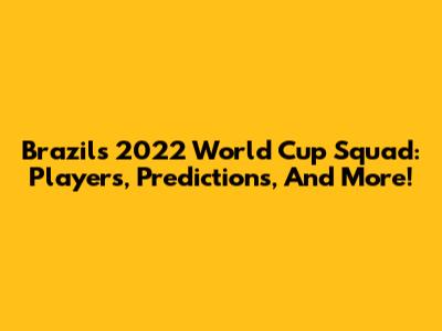 Brazil's 2022 World Cup Squad: Players, Predictions, And More!