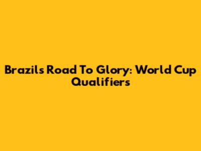 Brazil's Road To Glory: World Cup Qualifiers