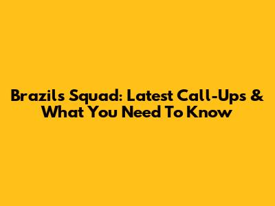 Brazil's Squad: Latest Call-Ups & What You Need To Know