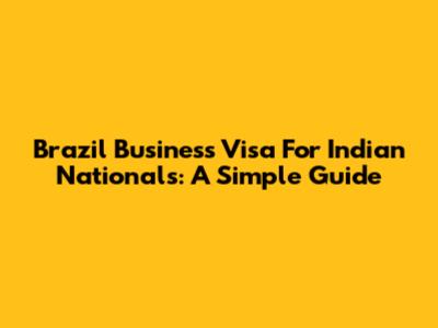 Brazil Business Visa For Indian Nationals: A Simple Guide