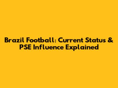 Brazil Football: Current Status & PSE Influence Explained