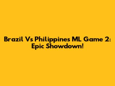 Brazil Vs Philippines ML Game 2: Epic Showdown!