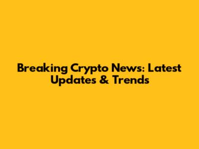 Breaking Crypto News: Latest Updates & Trends