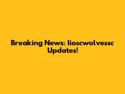 Breaking News: Iioscwolvessc Updates!