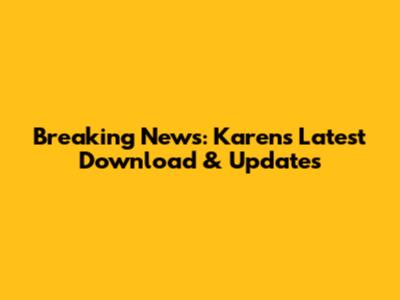 Breaking News: Karen's Latest Download & Updates