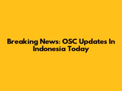 Breaking News: OSC Updates In Indonesia Today