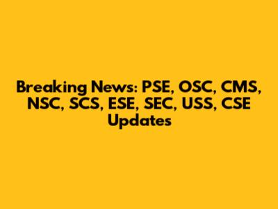 Breaking News: PSE, OSC, CMS, NSC, SCS, ESE, SEC, USS, CSE Updates