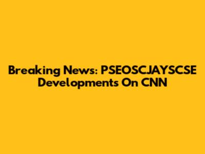 Breaking News: PSEOSCJAYSCSE Developments On CNN
