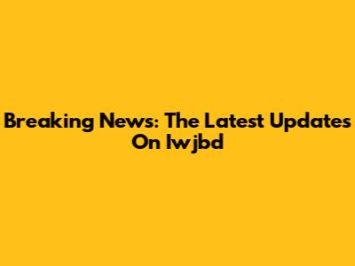 Breaking News: The Latest Updates On Iwjbd