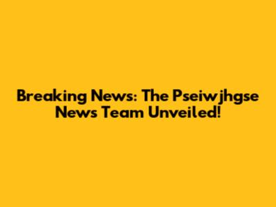 Breaking News: The Pseiwjhgse News Team Unveiled!