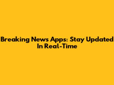 Breaking News Apps: Stay Updated In Real-Time