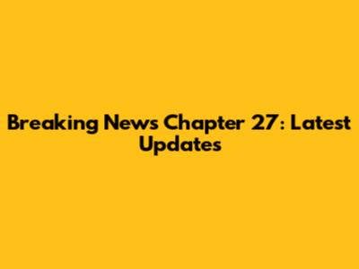 Breaking News Chapter 27: Latest Updates