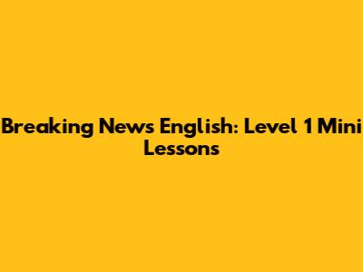 Breaking News English: Level 1 Mini Lessons