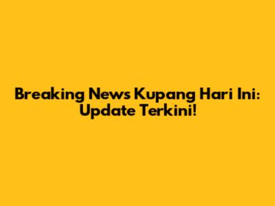 Breaking News Kupang Hari Ini: Update Terkini!