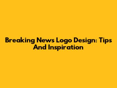 Breaking News Logo Design: Tips And Inspiration
