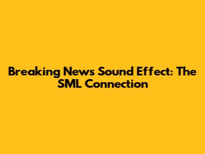 Breaking News Sound Effect: The SML Connection