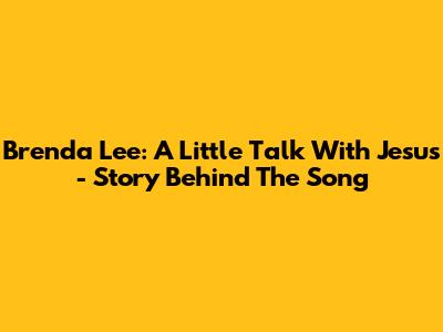 Brenda Lee: A Little Talk With Jesus - Story Behind The Song