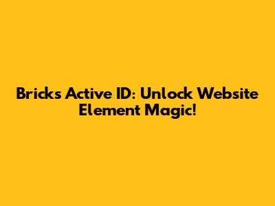 Bricks Active ID: Unlock Website Element Magic!