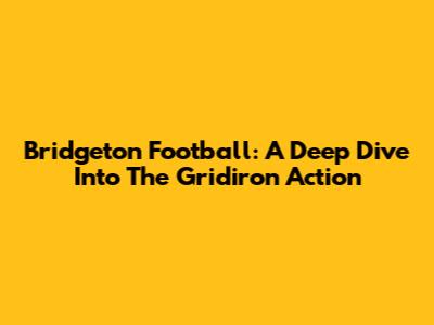 Bridgeton Football: A Deep Dive Into The Gridiron Action