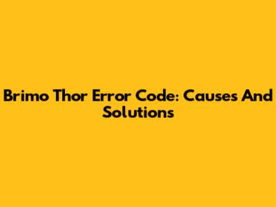 Brimo Thor Error Code: Causes And Solutions