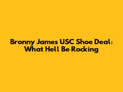 Bronny James' USC Shoe Deal: What He'll Be Rocking