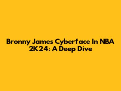 Bronny James Cyberface In NBA 2K24: A Deep Dive