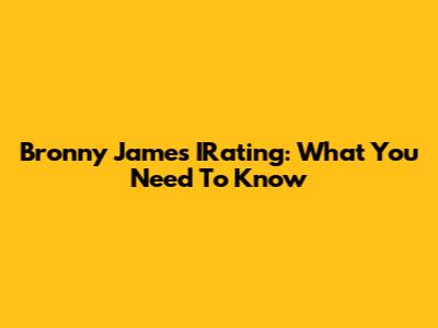 Bronny James IRating: What You Need To Know
