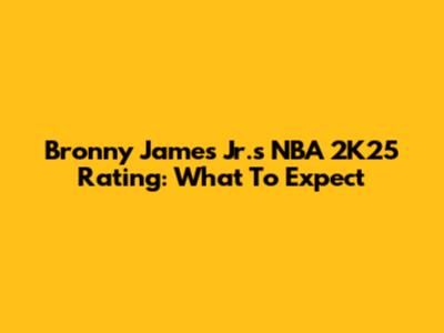 Bronny James Jr.'s NBA 2K25 Rating: What To Expect