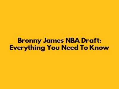 Bronny James NBA Draft: Everything You Need To Know