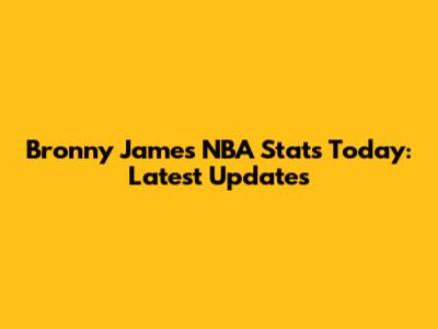 Bronny James NBA Stats Today: Latest Updates
