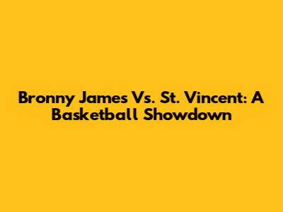 Bronny James Vs. St. Vincent: A Basketball Showdown
