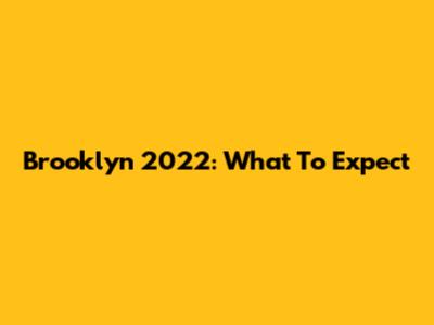 Brooklyn 2022: What To Expect