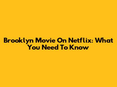 Brooklyn Movie On Netflix: What You Need To Know