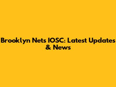 Brooklyn Nets IOSC: Latest Updates & News
