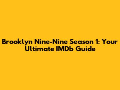 Brooklyn Nine-Nine Season 1: Your Ultimate IMDb Guide