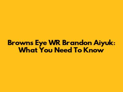 Browns Eye WR Brandon Aiyuk: What You Need To Know