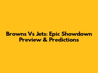 Browns Vs Jets: Epic Showdown Preview & Predictions