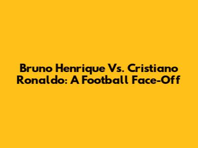 Bruno Henrique Vs. Cristiano Ronaldo: A Football Face-Off