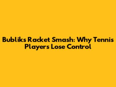 Bublik's Racket Smash: Why Tennis Players Lose Control