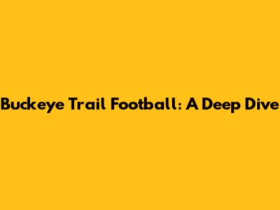 Buckeye Trail Football: A Deep Dive