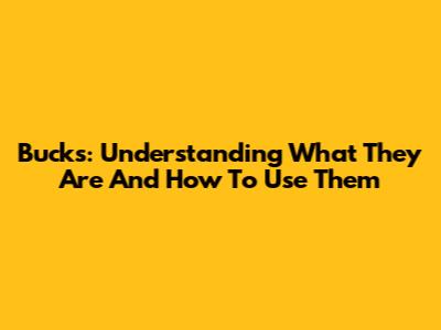 Bucks: Understanding What They Are And How To Use Them
