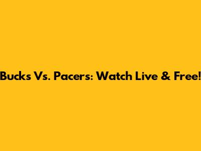 Bucks Vs. Pacers: Watch Live & Free!