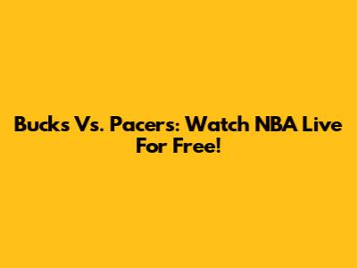 Bucks Vs. Pacers: Watch NBA Live For Free!