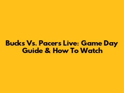 Bucks Vs. Pacers Live: Game Day Guide & How To Watch