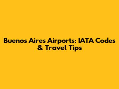 Buenos Aires Airports: IATA Codes & Travel Tips