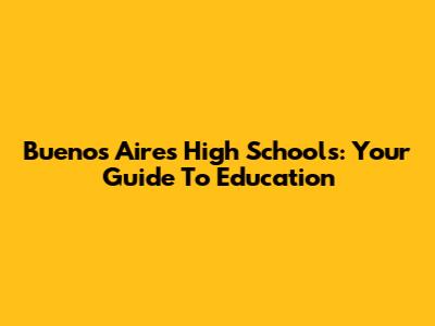 Buenos Aires High Schools: Your Guide To Education