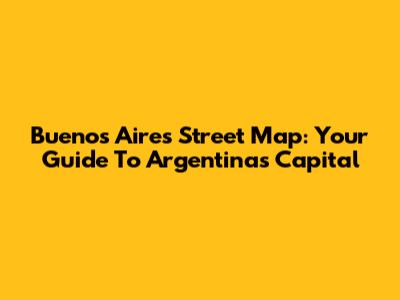 Buenos Aires Street Map: Your Guide To Argentina's Capital