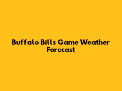 Buffalo Bills Game Weather Forecast