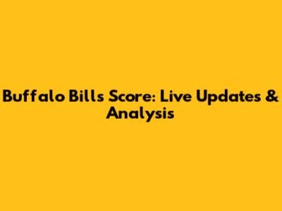 Buffalo Bills Score: Live Updates & Analysis
