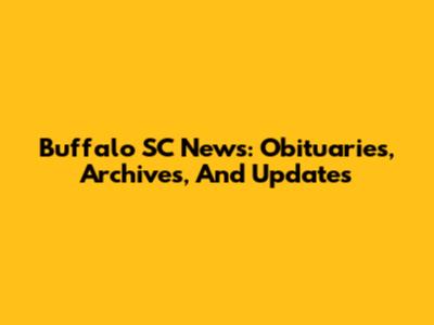 Buffalo SC News: Obituaries, Archives, And Updates